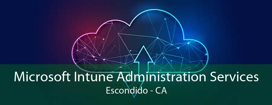 Microsoft Intune Administration Services Escondido - CA