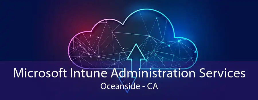 Microsoft Intune Administration Services Oceanside - CA