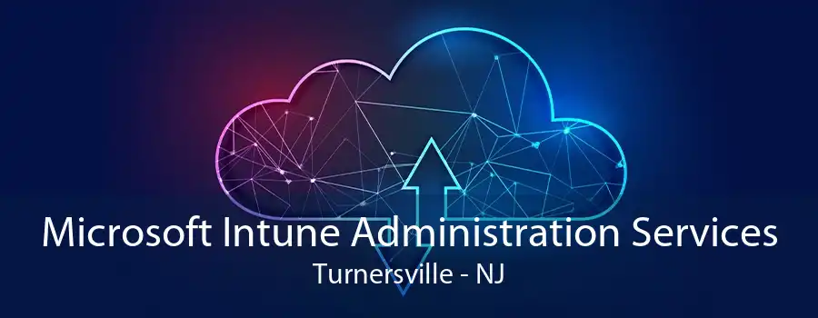 Microsoft Intune Administration Services Turnersville - NJ