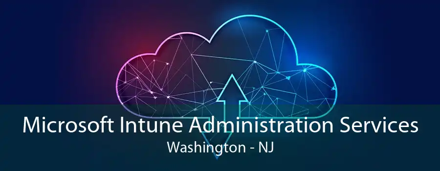 Microsoft Intune Administration Services Washington - NJ