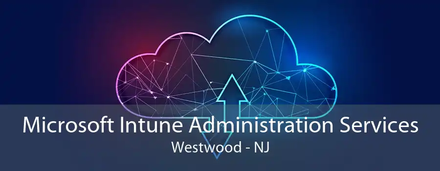 Microsoft Intune Administration Services Westwood - NJ