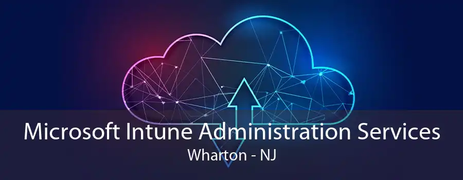 Microsoft Intune Administration Services Wharton - NJ