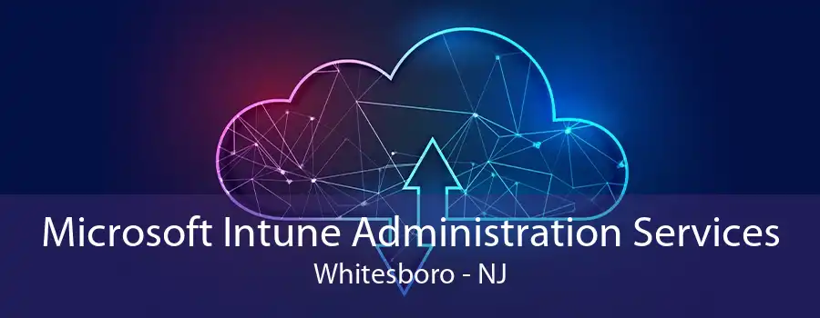 Microsoft Intune Administration Services Whitesboro - NJ