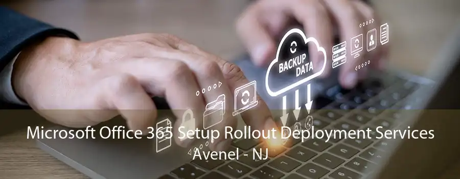 Microsoft Office 365 Setup Rollout Deployment Services Avenel - NJ