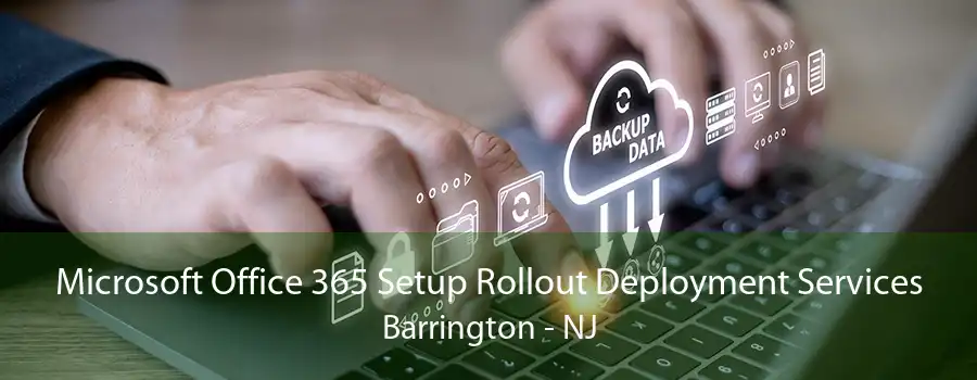 Microsoft Office 365 Setup Rollout Deployment Services Barrington - NJ