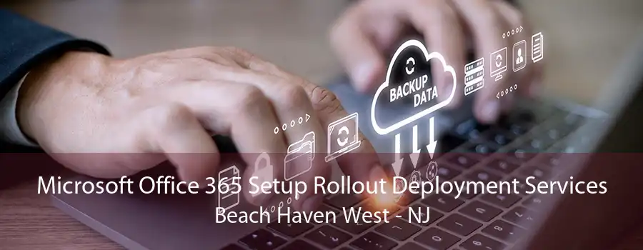 Microsoft Office 365 Setup Rollout Deployment Services Beach Haven West - NJ