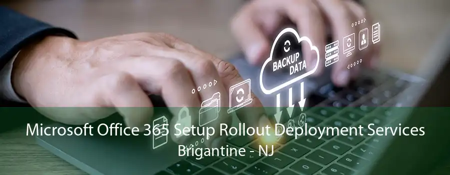 Microsoft Office 365 Setup Rollout Deployment Services Brigantine - NJ