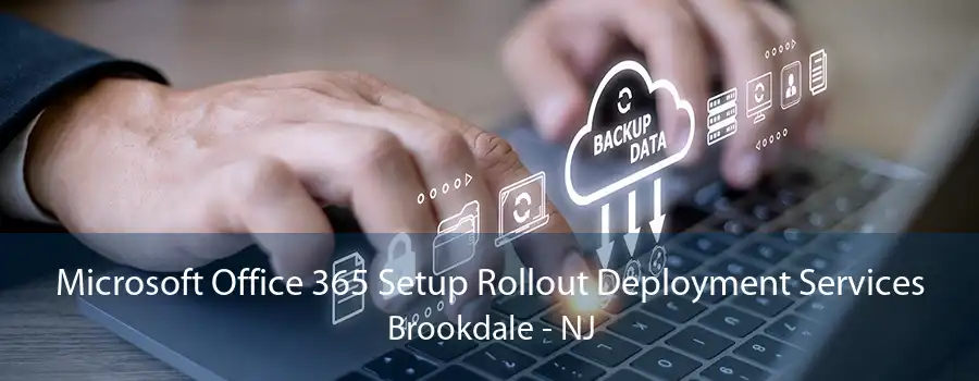 Microsoft Office 365 Setup Rollout Deployment Services Brookdale - NJ