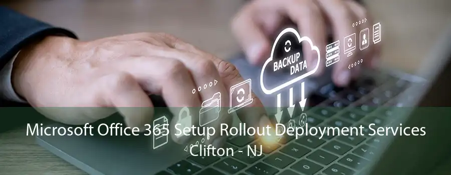 Microsoft Office 365 Setup Rollout Deployment Services Clifton - NJ