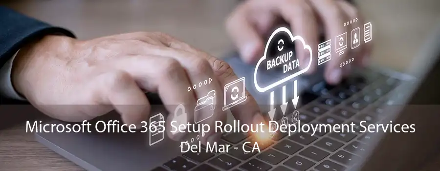 Microsoft Office 365 Setup Rollout Deployment Services Del Mar - CA