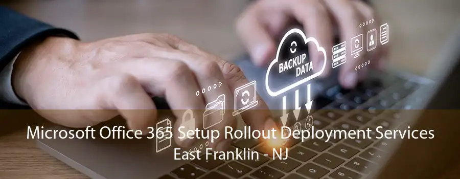 Microsoft Office 365 Setup Rollout Deployment Services East Franklin - NJ