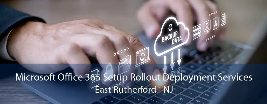 Microsoft Office 365 Setup Rollout Deployment Services East Rutherford - NJ