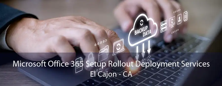 Microsoft Office 365 Setup Rollout Deployment Services El Cajon - CA