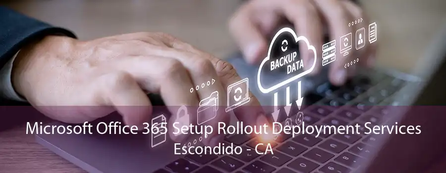 Microsoft Office 365 Setup Rollout Deployment Services Escondido - CA