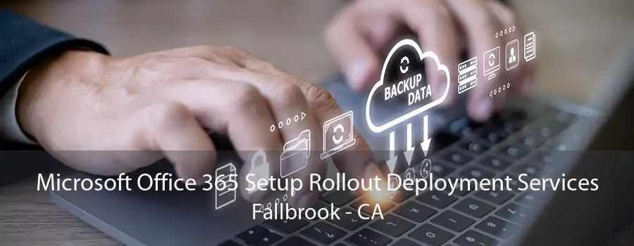 Microsoft Office 365 Setup Rollout Deployment Services Fallbrook - CA