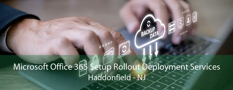 Microsoft Office 365 Setup Rollout Deployment Services Haddonfield - NJ