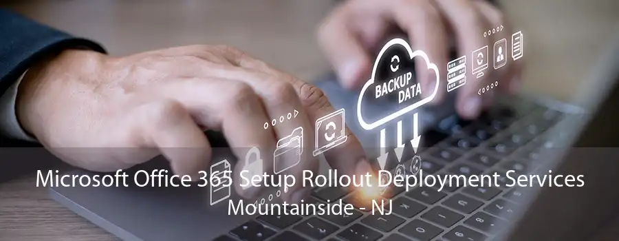 Microsoft Office 365 Setup Rollout Deployment Services Mountainside - NJ