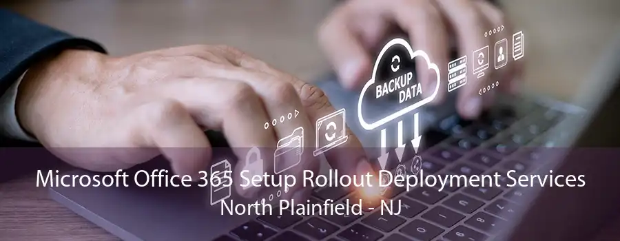 Microsoft Office 365 Setup Rollout Deployment Services North Plainfield - NJ