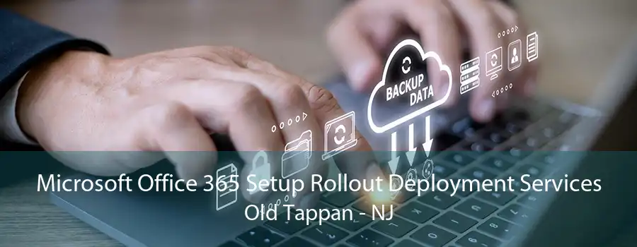 Microsoft Office 365 Setup Rollout Deployment Services Old Tappan - NJ