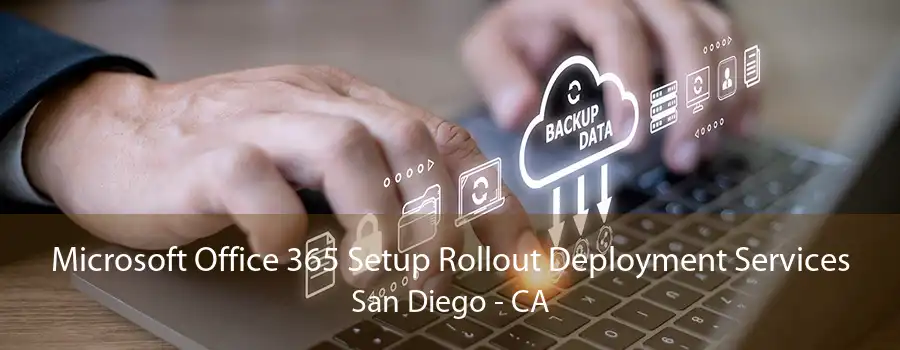 Microsoft Office 365 Setup Rollout Deployment Services San Diego - CA