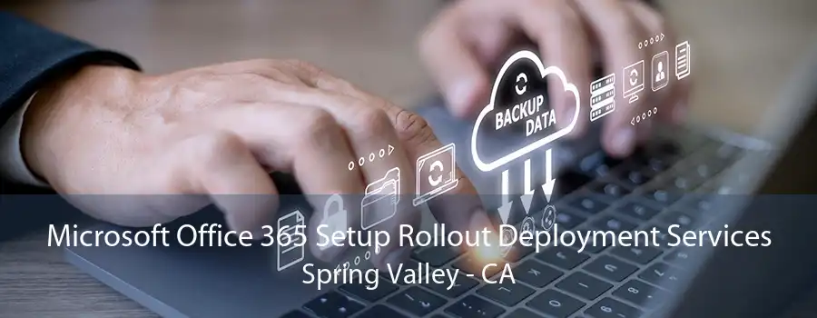 Microsoft Office 365 Setup Rollout Deployment Services Spring Valley - CA