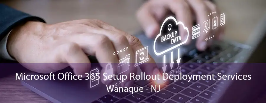 Microsoft Office 365 Setup Rollout Deployment Services Wanaque - NJ