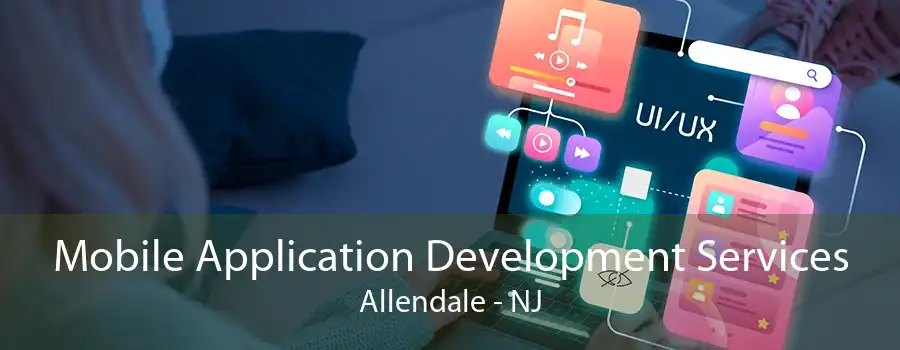 Mobile Application Development Services Allendale - NJ