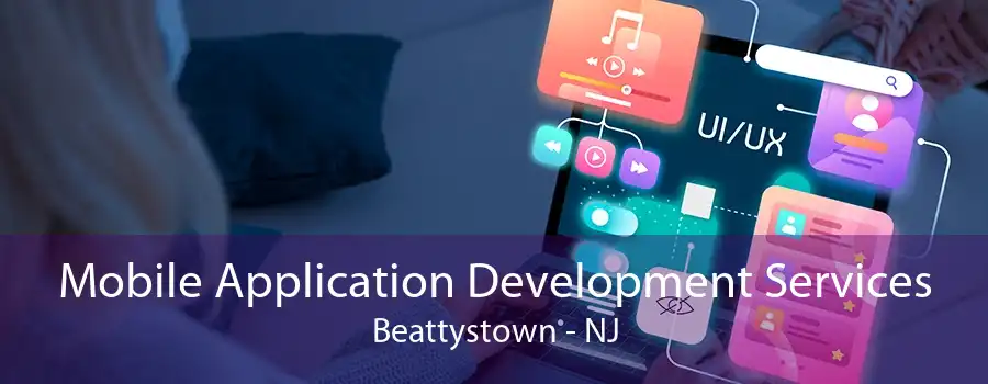 Mobile Application Development Services Beattystown - NJ