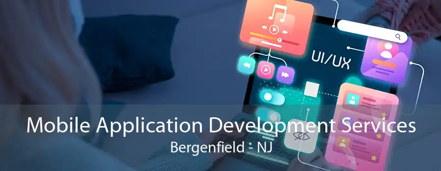 Mobile Application Development Services Bergenfield - NJ