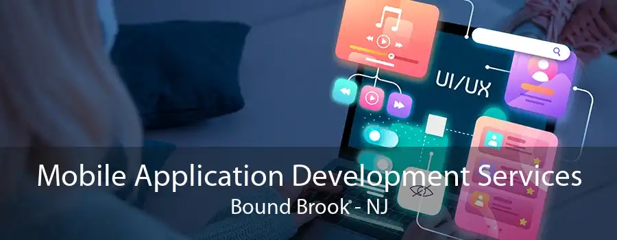 Mobile Application Development Services Bound Brook - NJ