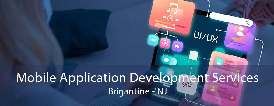 Mobile Application Development Services Brigantine - NJ