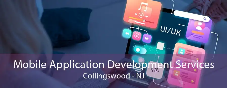 Mobile Application Development Services Collingswood - NJ