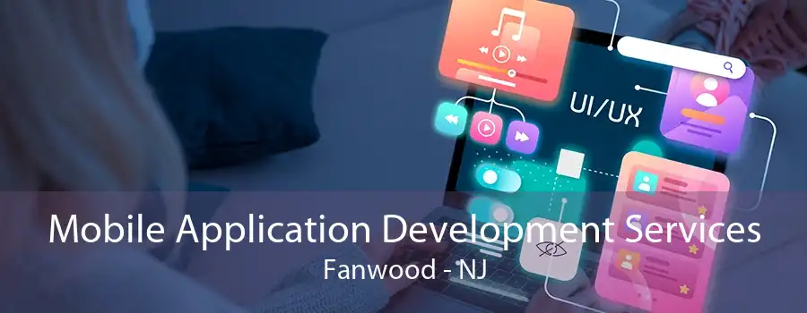 Mobile Application Development Services Fanwood - NJ