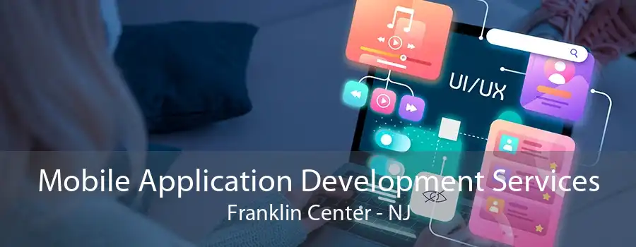 Mobile Application Development Services Franklin Center - NJ