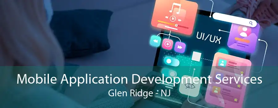 Mobile Application Development Services Glen Ridge - NJ