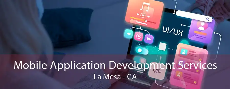 Mobile Application Development Services La Mesa - CA