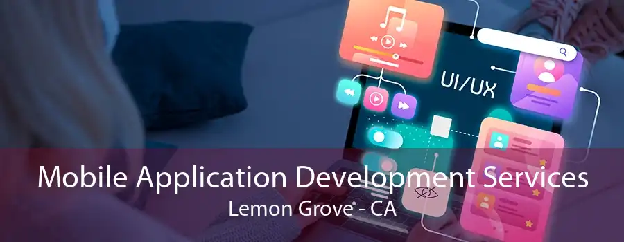 Mobile Application Development Services Lemon Grove - CA