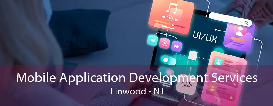 Mobile Application Development Services Linwood - NJ