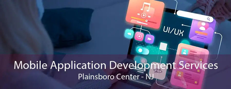 Mobile Application Development Services Plainsboro Center - NJ