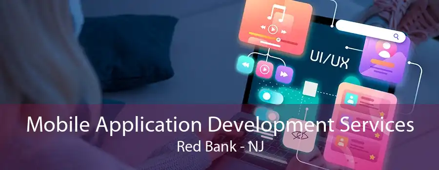 Mobile Application Development Services Red Bank - NJ