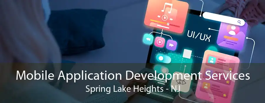 Mobile Application Development Services Spring Lake Heights - NJ