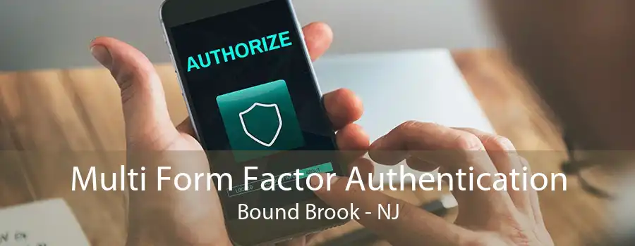 Multi Form Factor Authentication Bound Brook - NJ