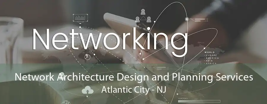 Network Architecture Design and Planning Services Atlantic City - NJ