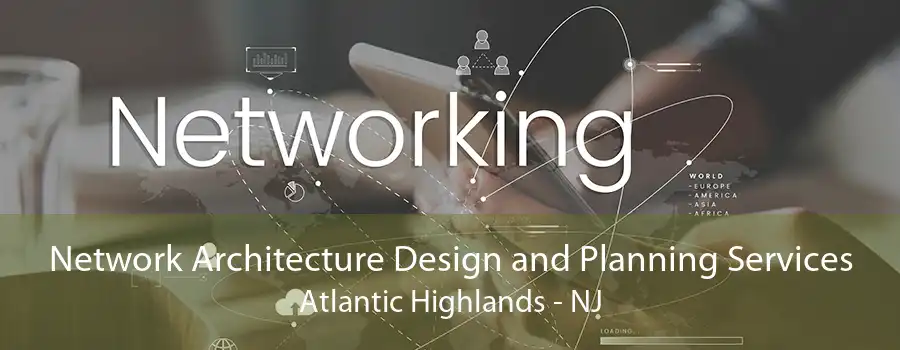 Network Architecture Design and Planning Services Atlantic Highlands - NJ