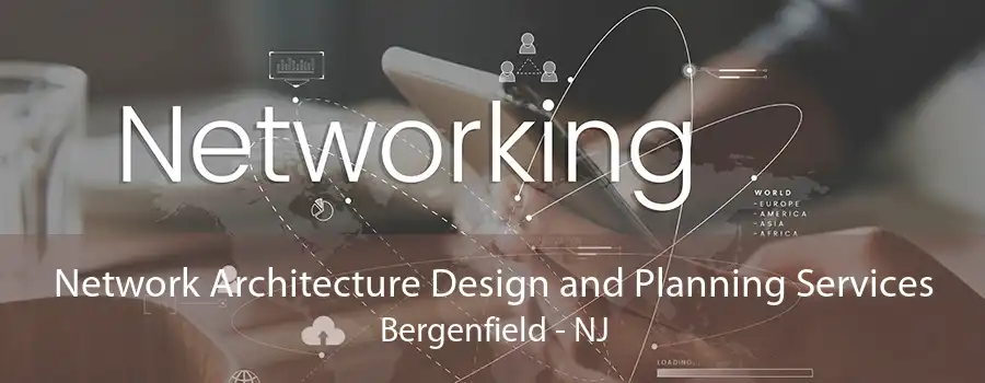 Network Architecture Design and Planning Services Bergenfield - NJ