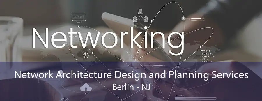 Network Architecture Design and Planning Services Berlin - NJ