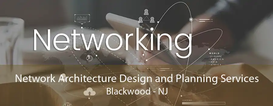 Network Architecture Design and Planning Services Blackwood - NJ