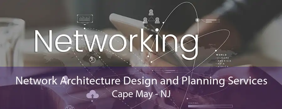 Network Architecture Design and Planning Services Cape May - NJ