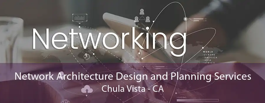 Network Architecture Design and Planning Services Chula Vista - CA