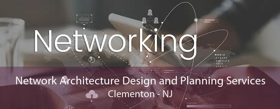 Network Architecture Design and Planning Services Clementon - NJ